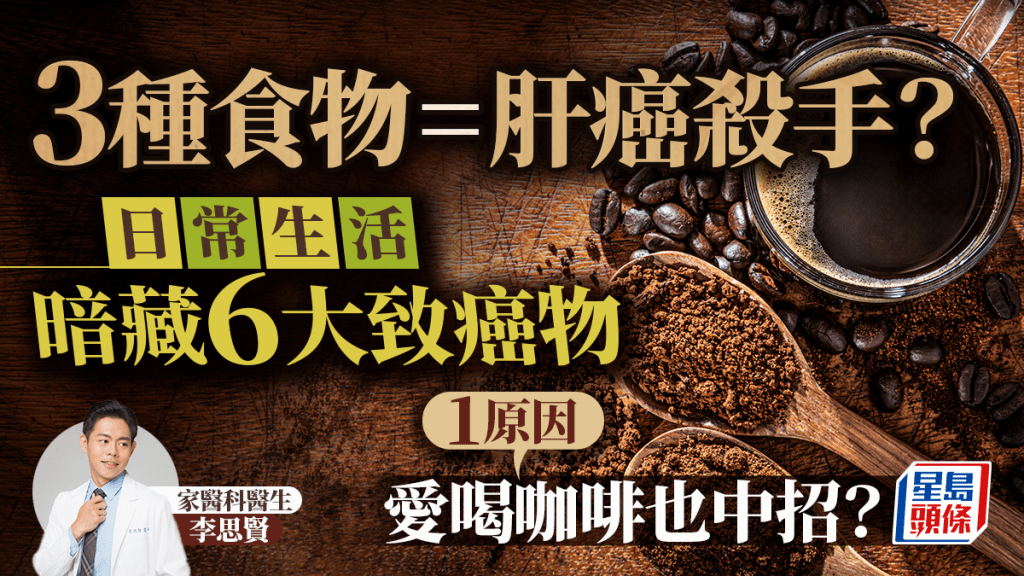 3種食物=肝癌殺手?醫生揭日常生活暗藏6大致癌物 1原因愛喝咖啡也中招?