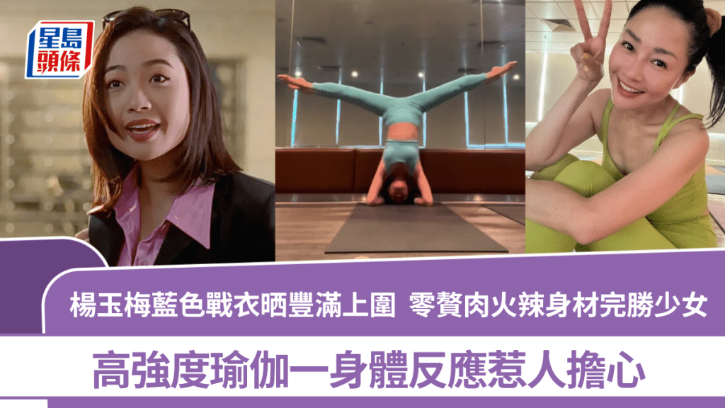 楊玉梅藍色戰衣晒豐滿上圍  零贅肉火辣身材完勝少女  高強度瑜伽一身體反應惹人擔心