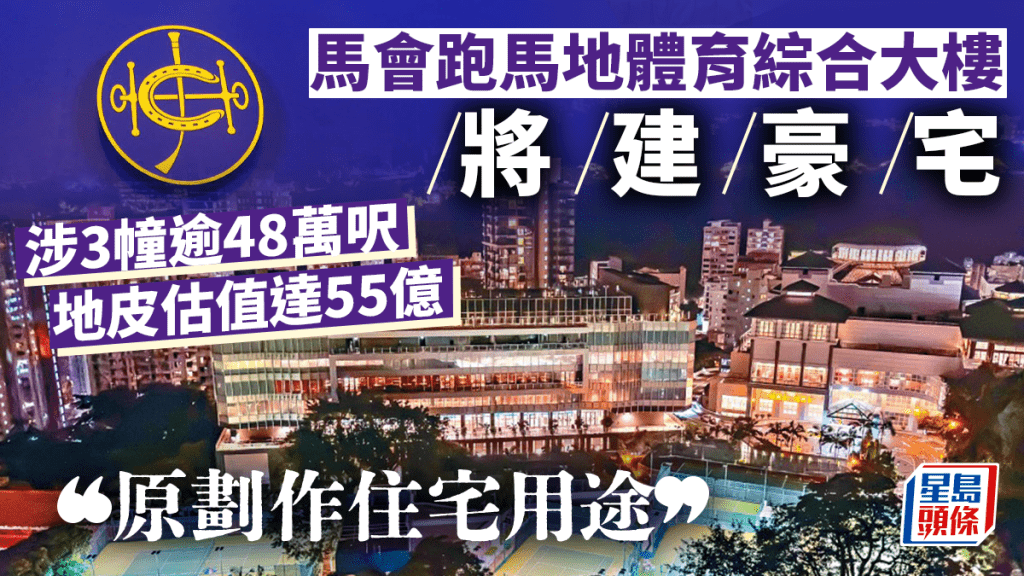 馬會跑馬地體育綜合大樓將建豪宅 涉3幢逾48萬呎 地皮估值達55億「原劃作住宅用途」