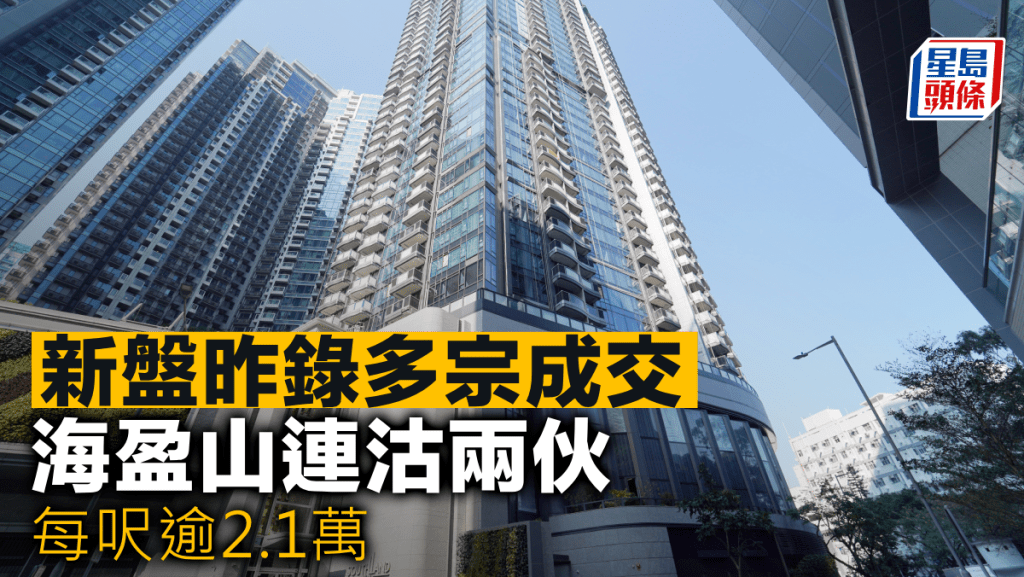 新盤昨錄多宗成交 海盈山連沽兩伙 每呎逾2.1萬