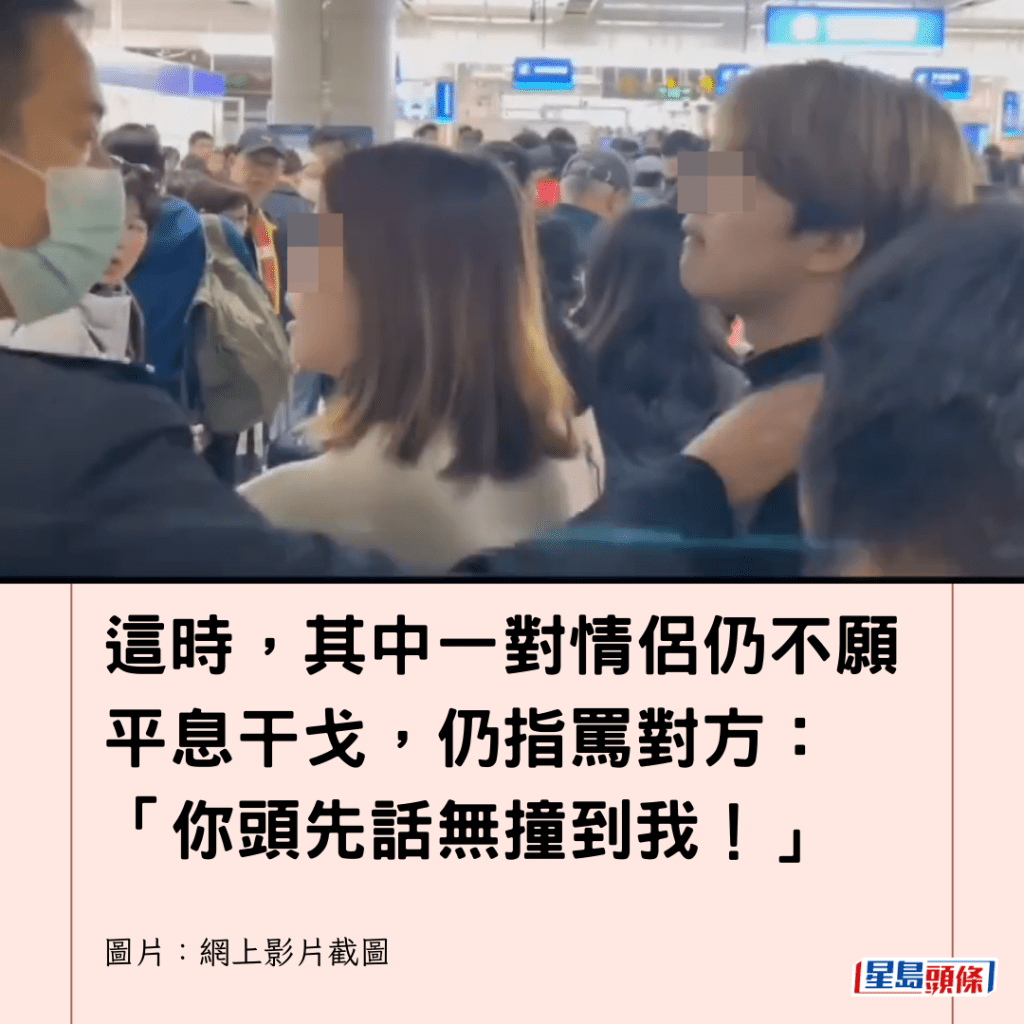  這時，其中一對情侶仍不願平息干戈，仍指罵對方：「你頭先話無撞到我！」