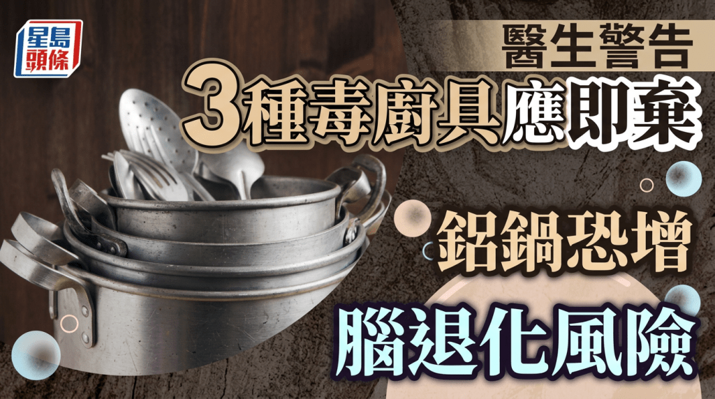 毒廚具｜醫生警告3種廚房用品應即棄 鋁鍋恐增腦退化風險 即睇安全替代品