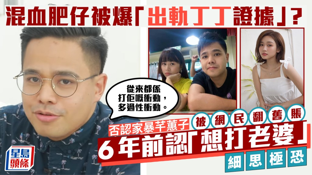 混血肥仔否認家暴出軌  舊片翻Hit被質疑係偷食慣犯  自爆「想打老婆」  網民：細思極恐