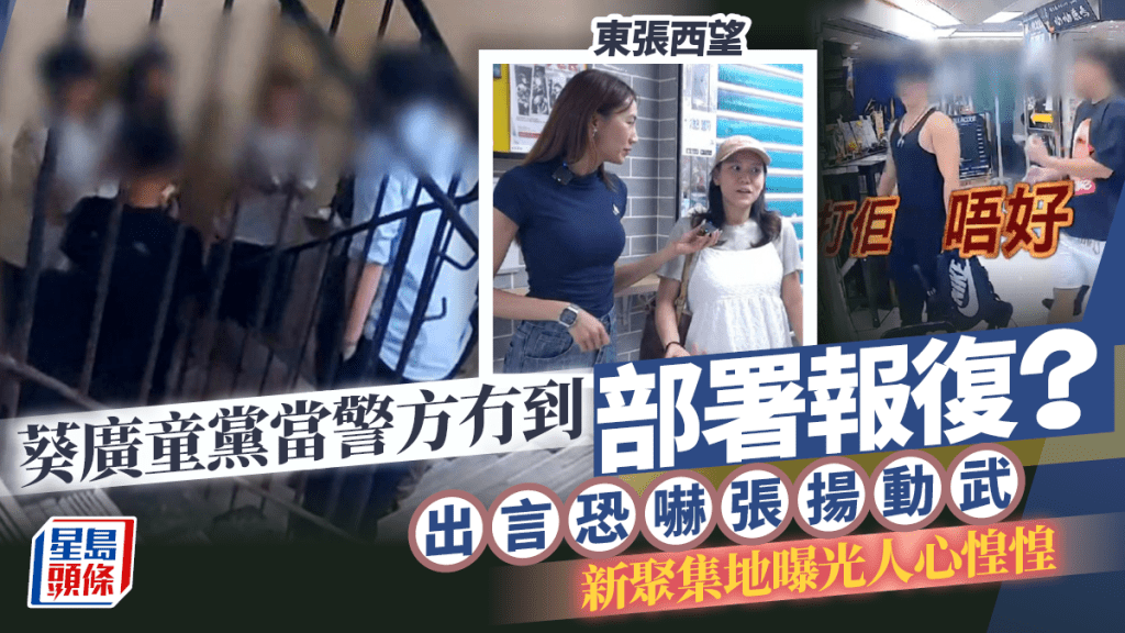 東張西望｜葵廣童黨當警方冇到部署報復？  出言恐嚇張揚動武  新聚集地曝光人心惶惶