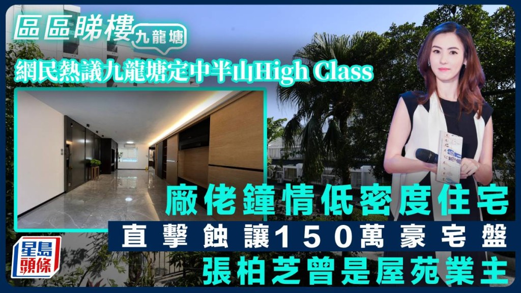 網民熱議九龍塘定中半山High Class  廠佬鐘情低密度住宅 直擊蝕讓150萬豪宅盤  張柏芝曾是屋苑業主｜區區睇樓