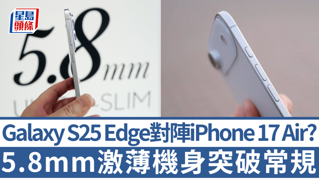 Samsung搶先為激薄手機宣戰，機身僅厚5.8mm的Galaxy S25 Edge將於5月30日開賣，比傳聞iPhone 17 Air早面世3個月。