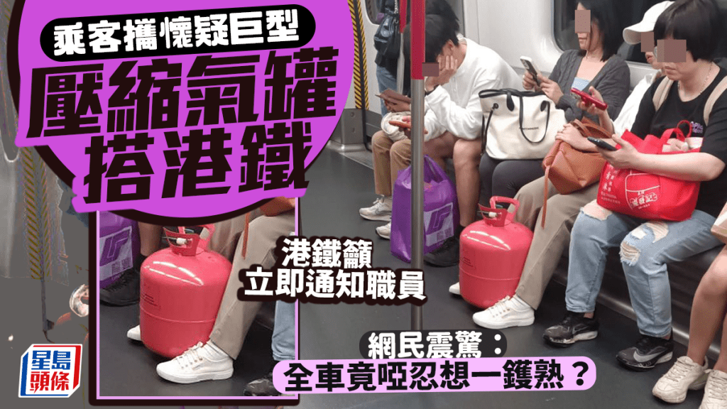 乘客攜懷疑巨型壓縮氣罐搭港鐵 網民震驚：全車竟啞忍想一鑊熟？港鐵籲立即通知職員｜Juicy叮