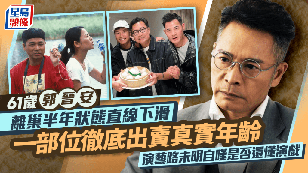 61歲郭晉安離巢半年狀態直線下滑  一部位徹底出賣真實年齡  演藝路未明自嘆是否還懂演戲