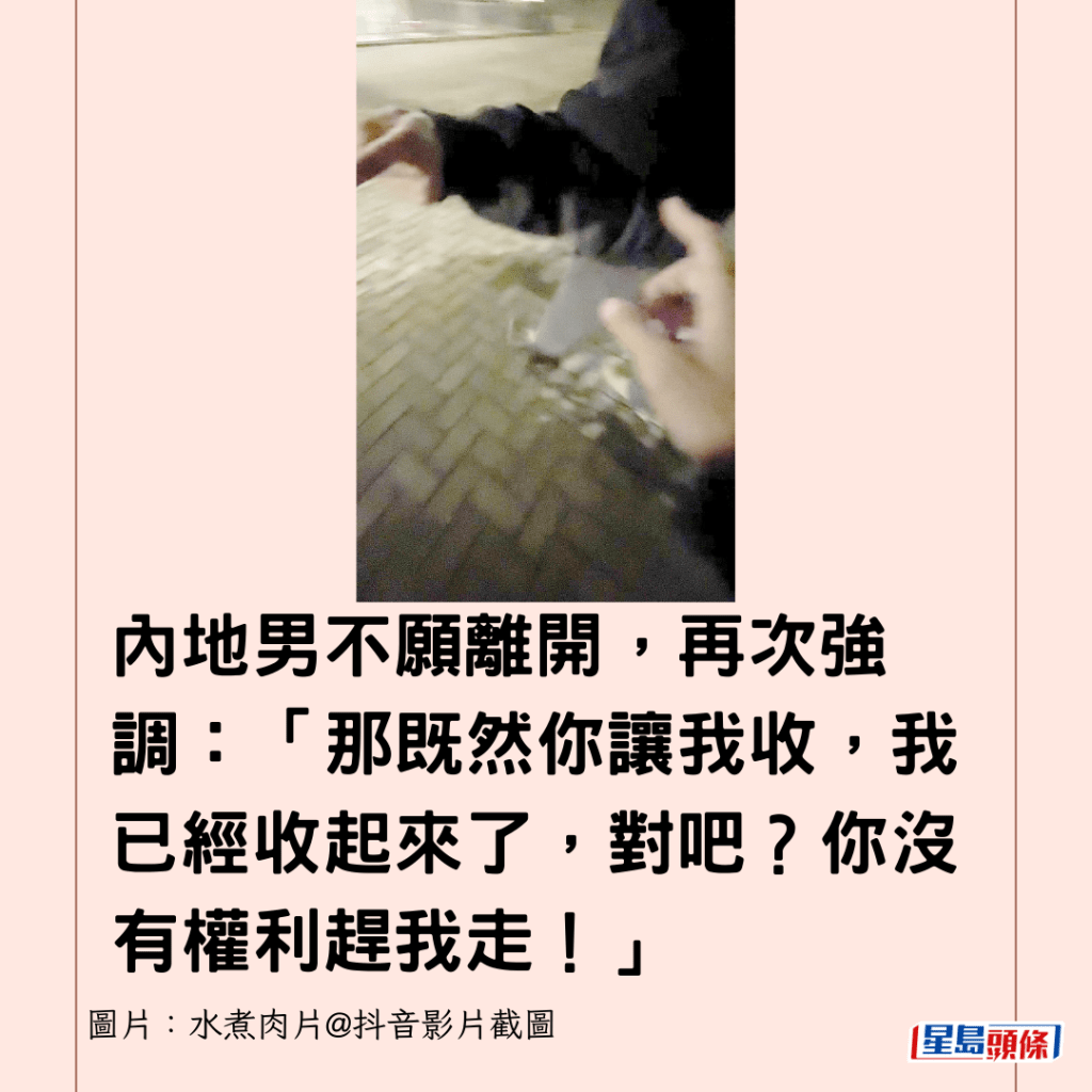 內地男不願離開，再次強調：「那既然你讓我收，我已經收起來了，對吧？你沒有權利趕我走！」