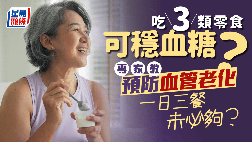 长寿饮食｜吃3类零食可稳血糖？专家教5大长寿饮食习惯 预防血管老化一日三餐未必够？