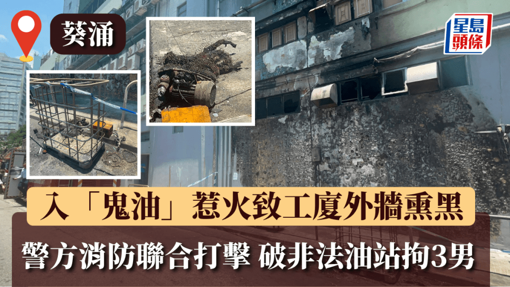 葵涌「鬼油」活動惹火毀工廈外牆及貨車 警方消防聯合打擊 再破葵泰路非法油站拘3男