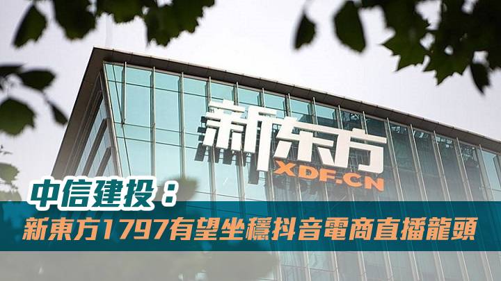 中信建投:新東方1797有望坐穩抖音電商直播龍頭