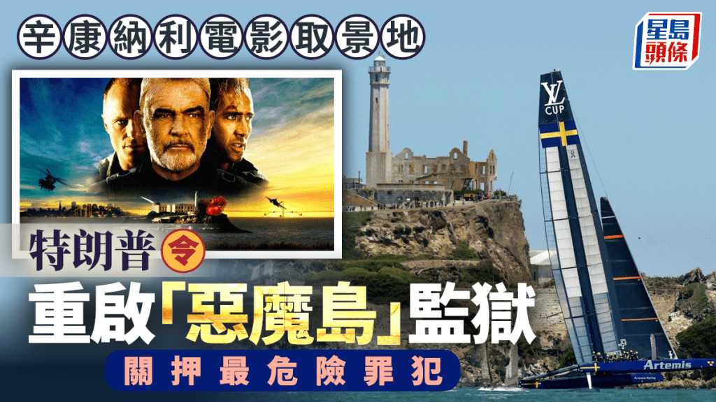 「惡魔島」監獄︱特朗普令重開關暴力犯 辛康納利電影《石破天驚》拍攝地