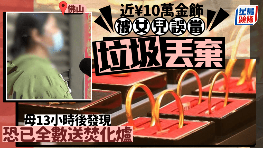 近10萬元金飾被女誤當垃圾 佛山婦13小時後發現恐已送焚化爐
