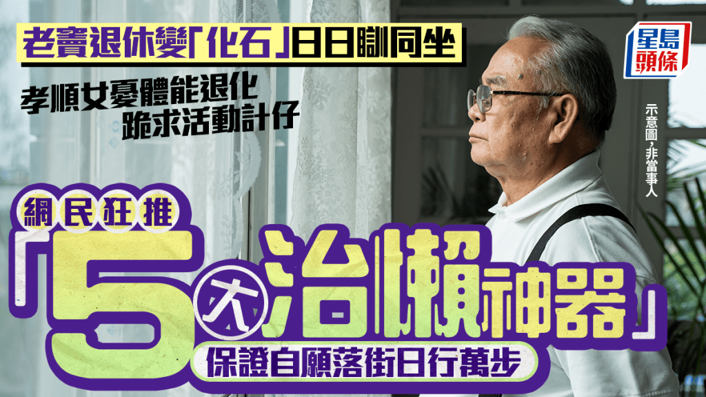 老竇退休變「化石」日日瞓同坐 孝順女憂體能退化跪求活動計仔 網民狂推「5大治懶神器」保證自願落街日行萬步｜Juicy叮