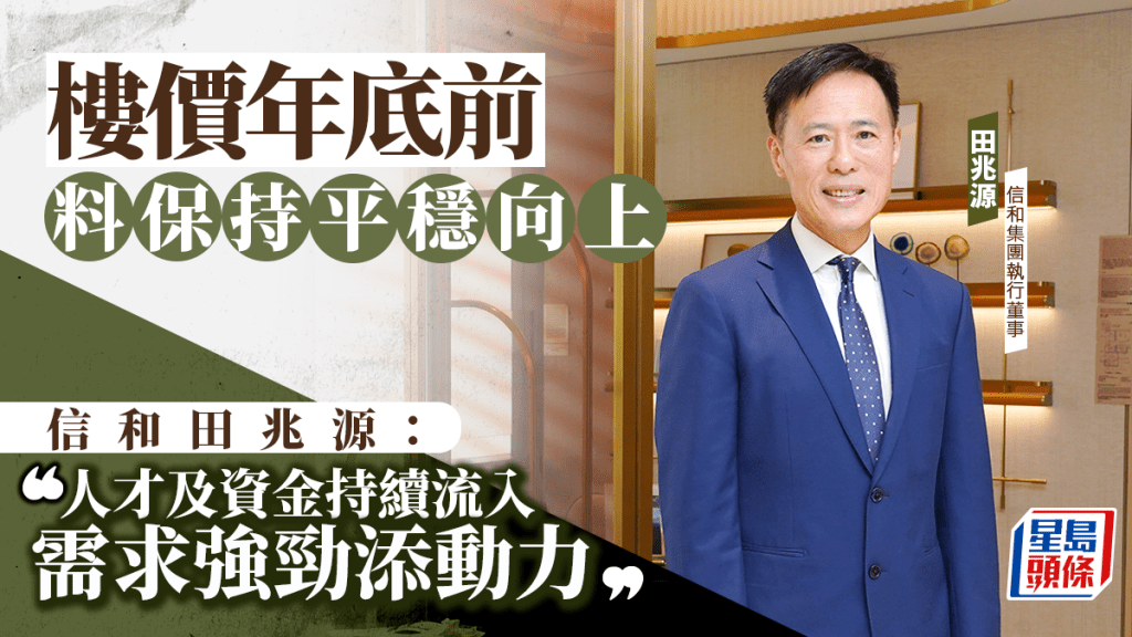 樓價年底前料保持平穩向上 信和田兆源：人才及資金持續流入 需求強勁添動力