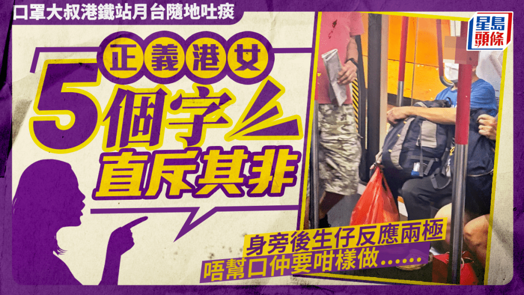口罩大叔港鐵月台隨地吐痰 港女5字真言直斥 身旁後生仔反應兩極 唔幫口仲要咁樣做......