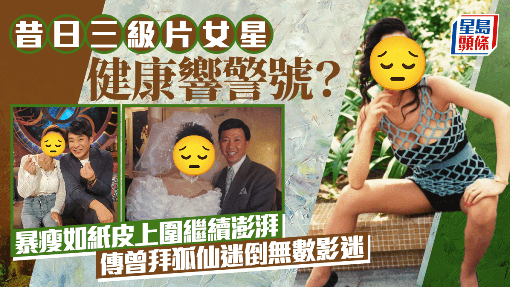 昔日三级片女星健康响警号？ 暴瘦如纸皮上围继续澎湃  传曾拜狐仙迷倒无数影迷