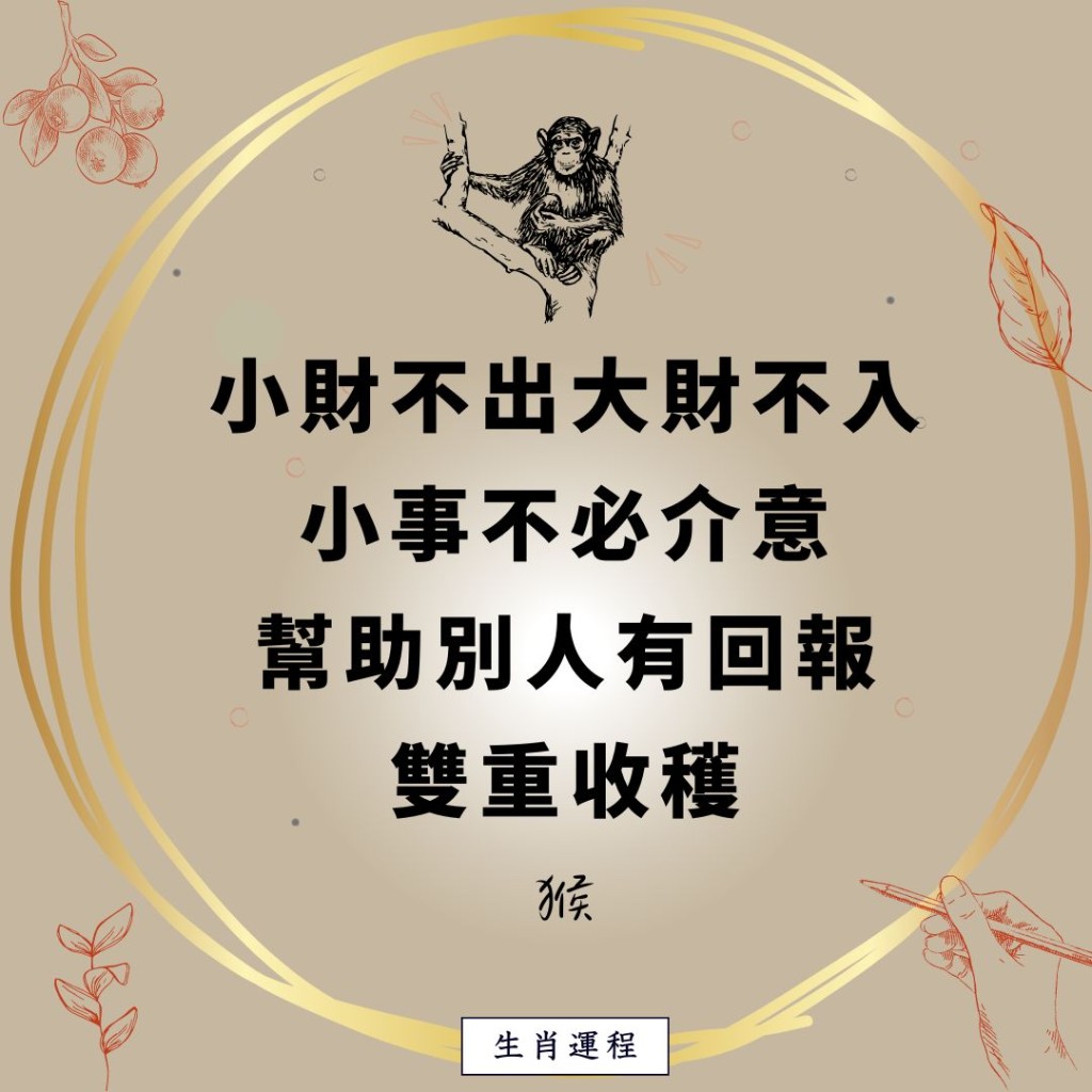 生肖運程 - 猴：小財不出大財不入。小事不必介意，幫助別人有回報，雙重收穫。