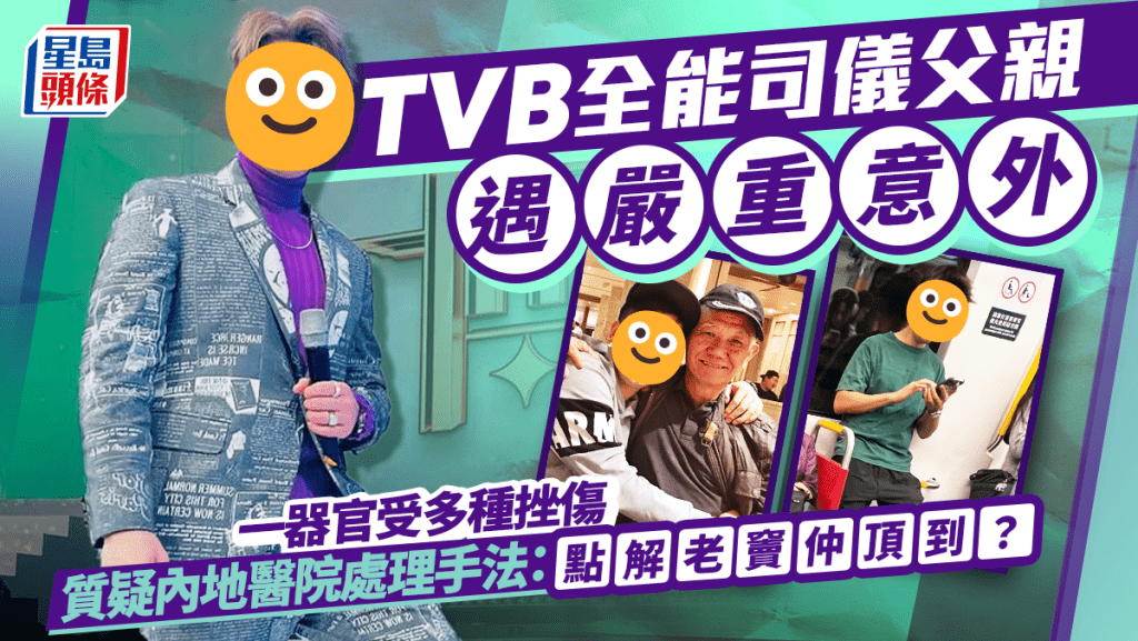 TVB全能司儀父親遇嚴重意外 一器官受多種挫傷 質疑內地醫院處理手法：點解老竇仲頂到？
