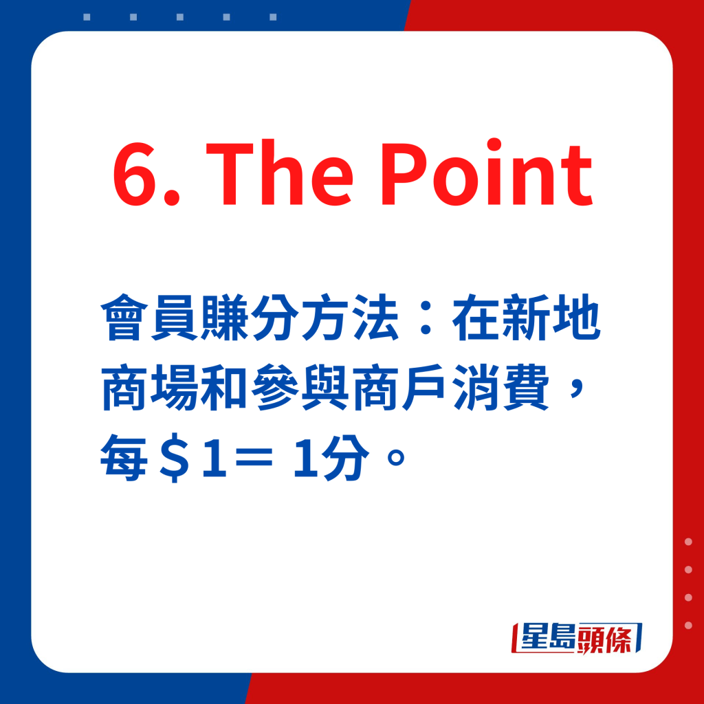 The Point会员赚分方法：在新地商场和参与商户消费，每＄1＝ 1分。