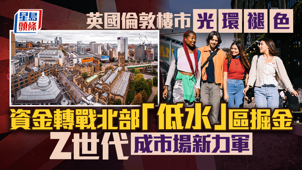 英國倫敦樓市光環褪色 資金轉戰北部「低水」區掘金 Z世代成市場新力軍