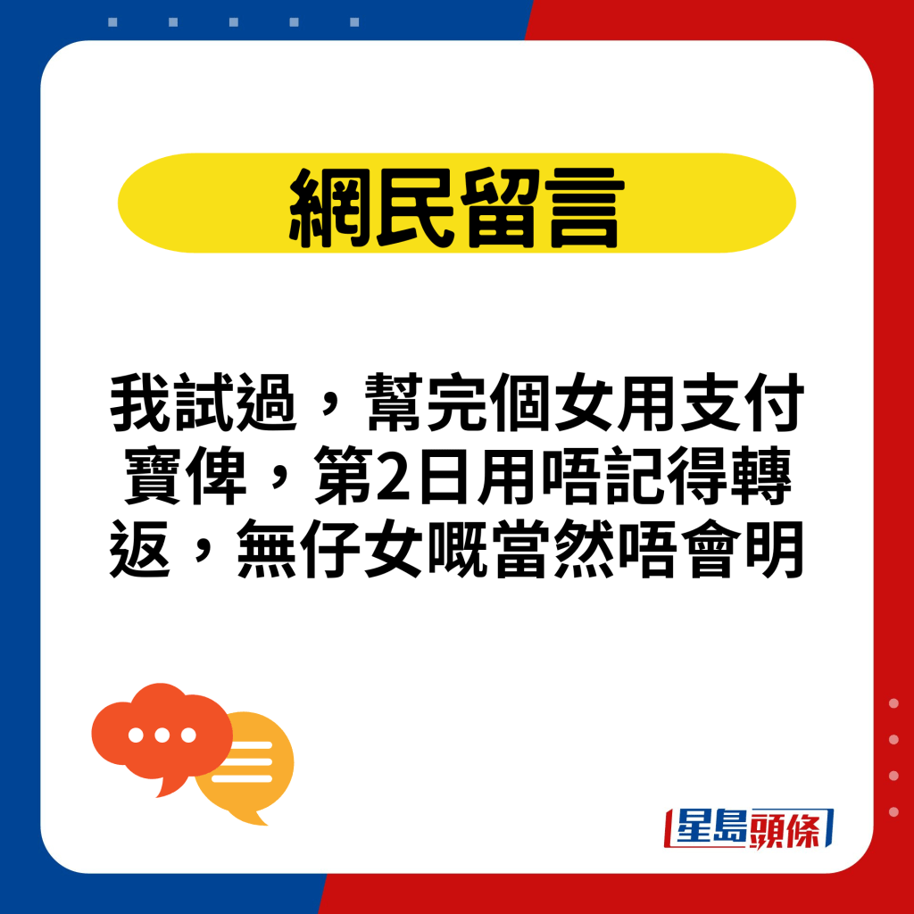 我试过，帮完个女用支付宝俾，第2日用唔记得转返，无仔女嘅当然唔会明