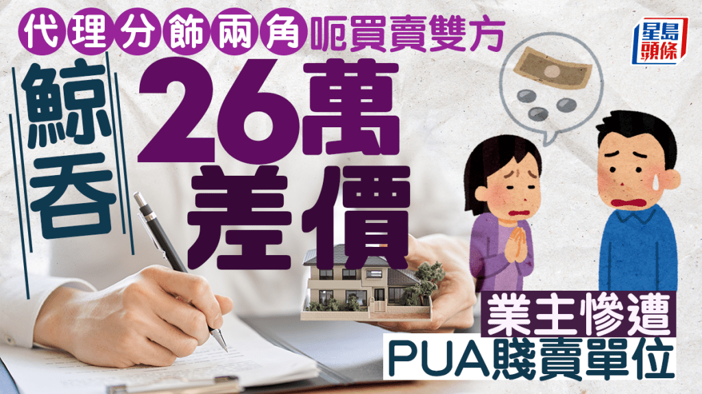 代理分飾兩角呃買賣雙方 鯨吞26萬差價 業主慘遭PUA賤賣單位