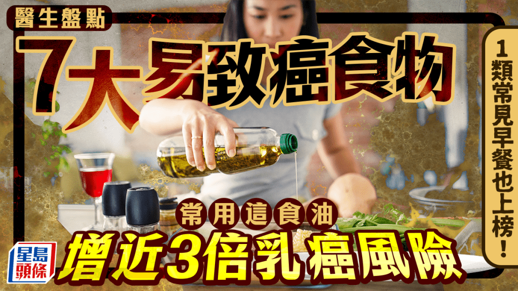醫生盤點7大易致癌食物 常用這食油增近3倍乳癌風險 1類常見早餐也上榜！