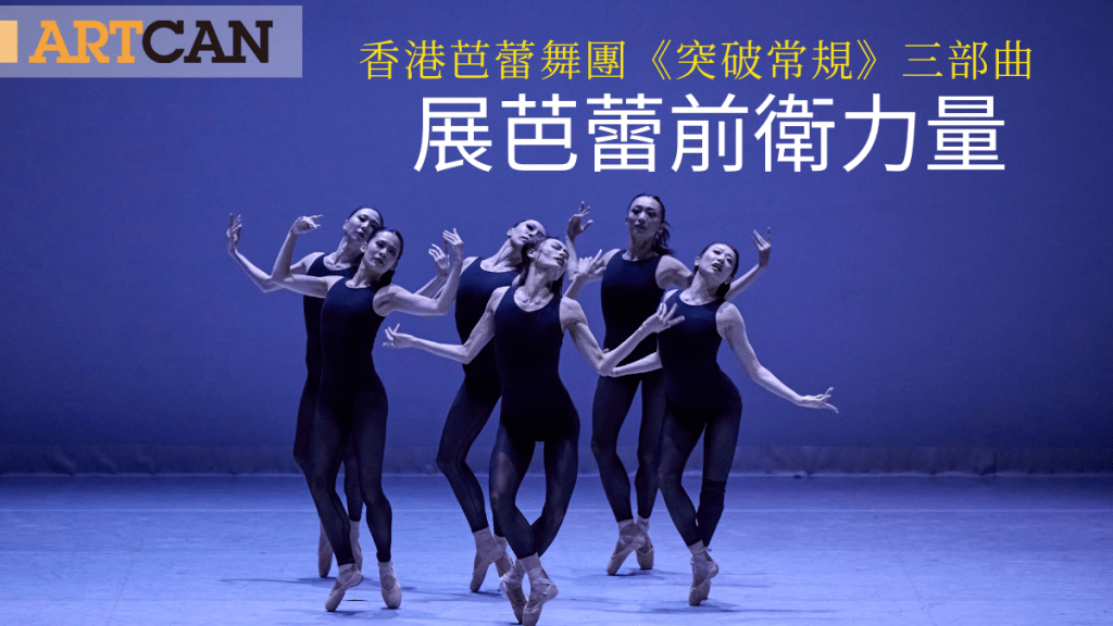 香港芭蕾舞團《突破常規》｜破舊立新三部曲 展芭蕾前衛力量