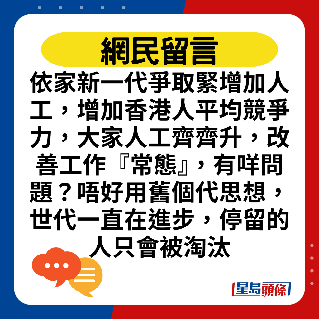 依家新一代争取紧增加人工，增加香港人平均竞争力，大家人工齐齐升，改善工作『常态』，有咩问题？唔好用旧个代思想，世代一直在进步，停留的人只会被淘汰