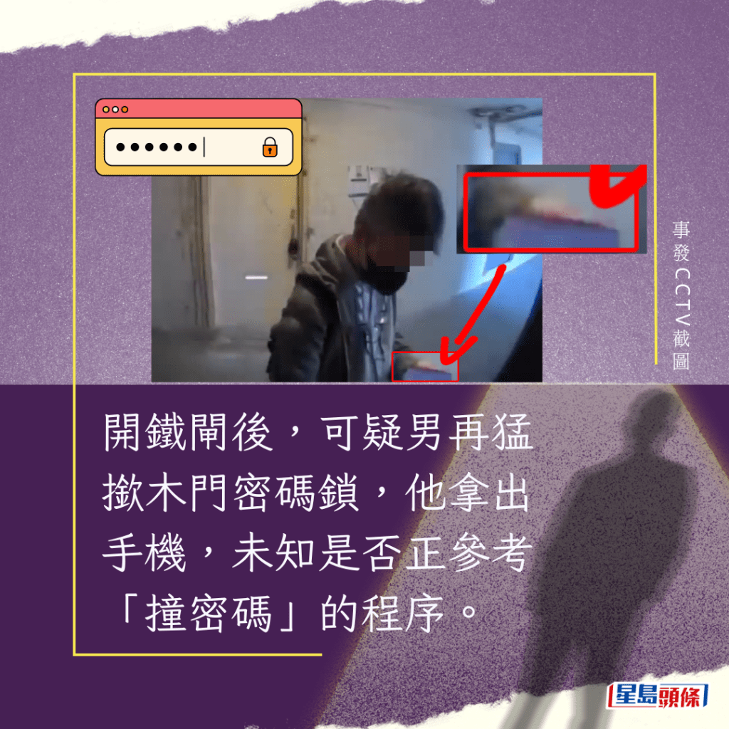 開鐵閘後，可疑男再猛撳木門密碼鎖，他拿出手機，未知是否正參考「撞密碼」的程序。