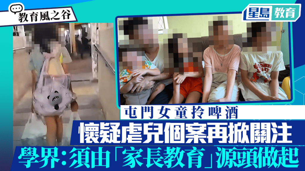 屯門女童拎啤酒丨懷疑虐兒個案再掀關注 學界：須由「家長教育」源頭做起｜教育風之谷