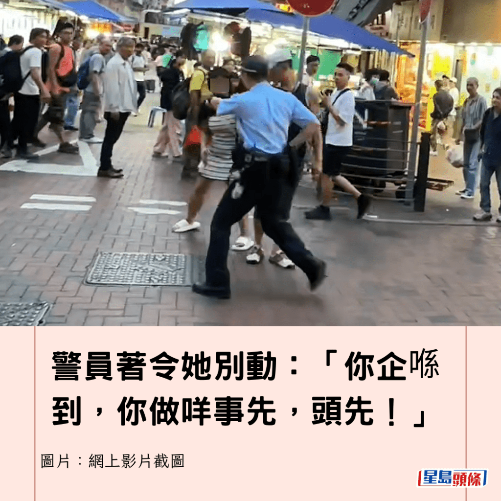 警員著令她別動：「你企喺到，你做咩事先，頭先！」