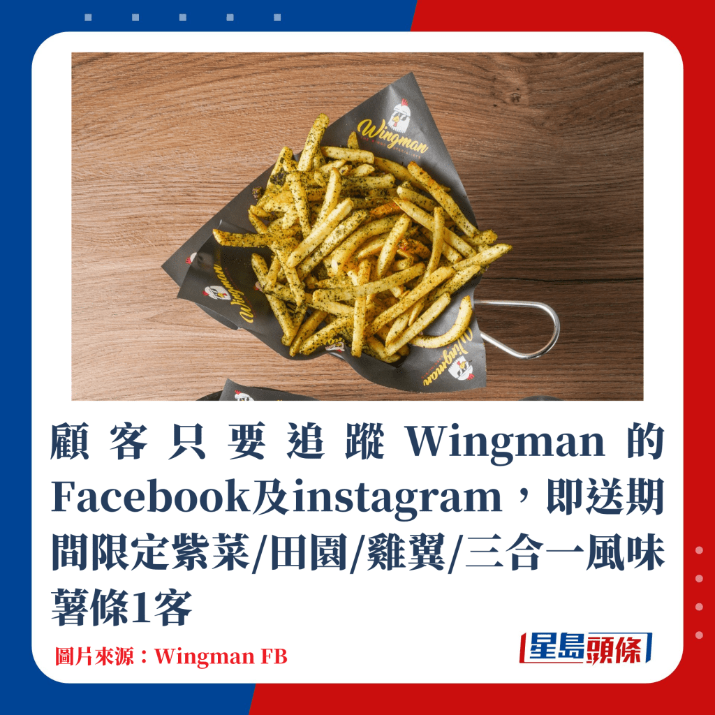 顧客只要追蹤Wingman的Facebook及instagram，即送期間限定紫菜/田園/雞翼/三合一風味薯條1客