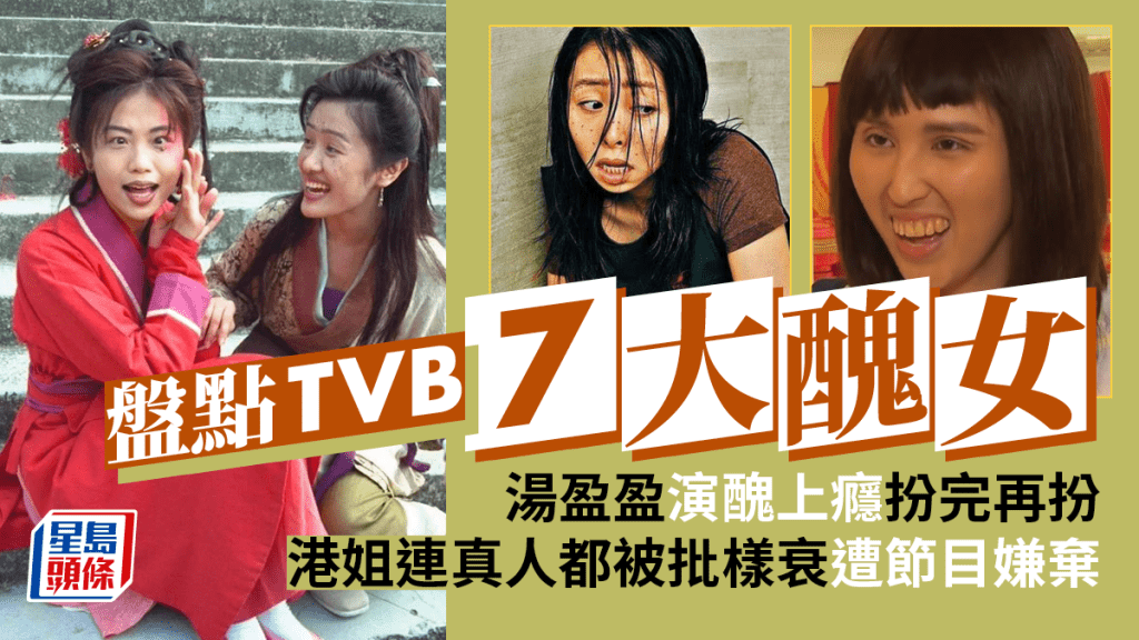 TVB 7大「醜女」  湯盈盈演醜上癮扮完再扮  港姐連真人都被批樣衰遭節目嫌棄