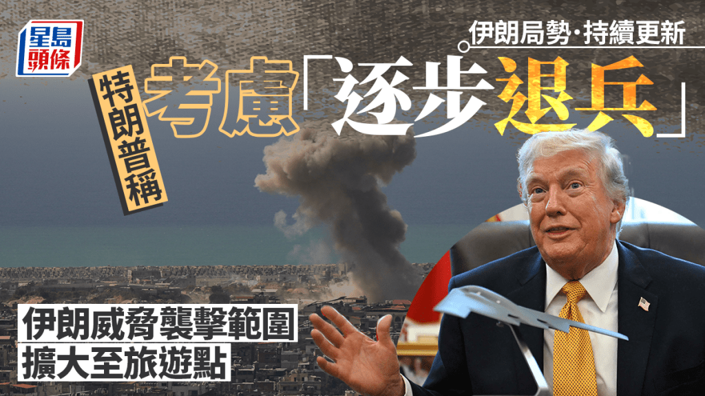 伊朗局勢｜伊朗揚言狙擊美軍擴至旅遊區 特朗普發文稱考慮逐步退兵｜持續更新