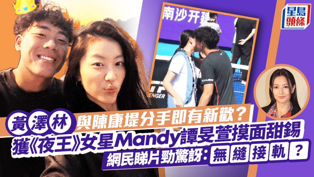 黃澤林與陳康堤分手即傳有新歡  與《夜王》Mandy譚旻萱摸面甜錫片曝光  網民：無縫接軌？
