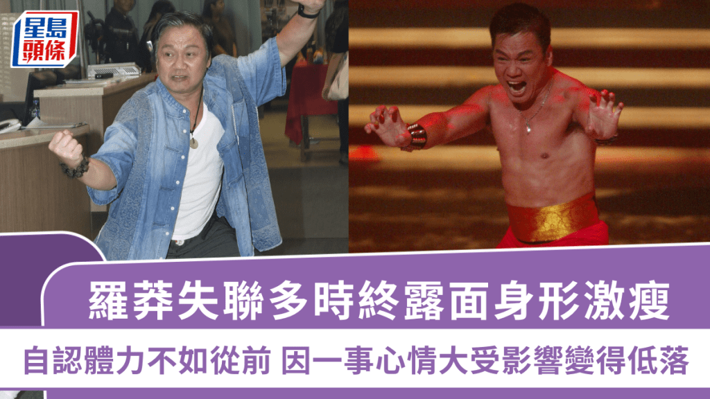 羅莽失聯多時終露面 身形激瘦自認體力不如從前 因一事心情大受影響變得低落