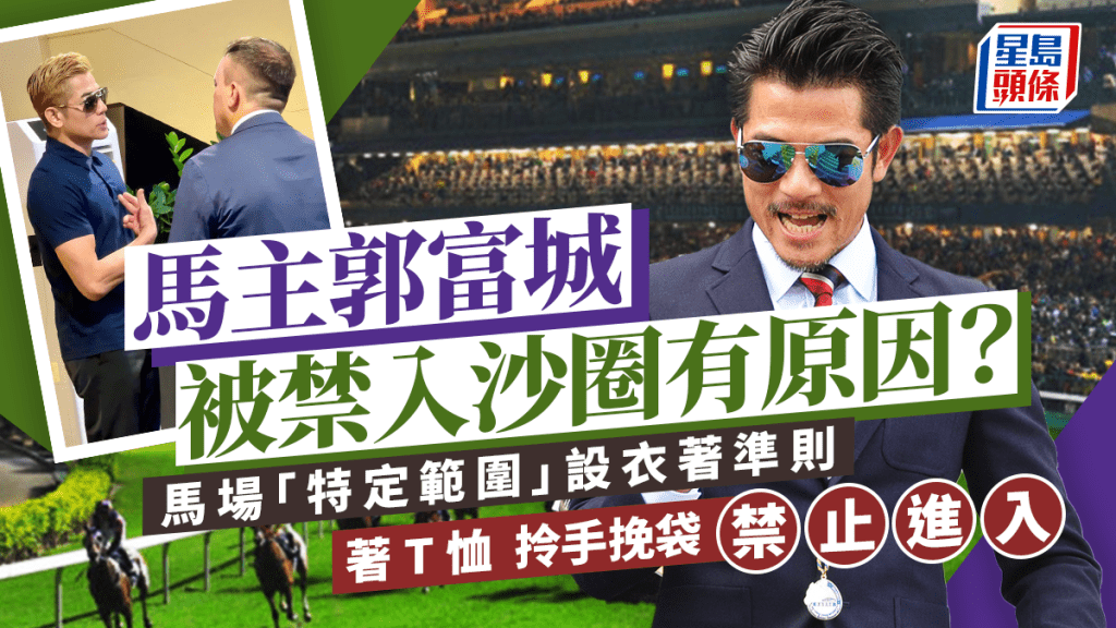 馬主郭富城被禁入沙圈有原因？  馬場「特定範圍」設衣著準則  T恤、手挽袋全禁入場