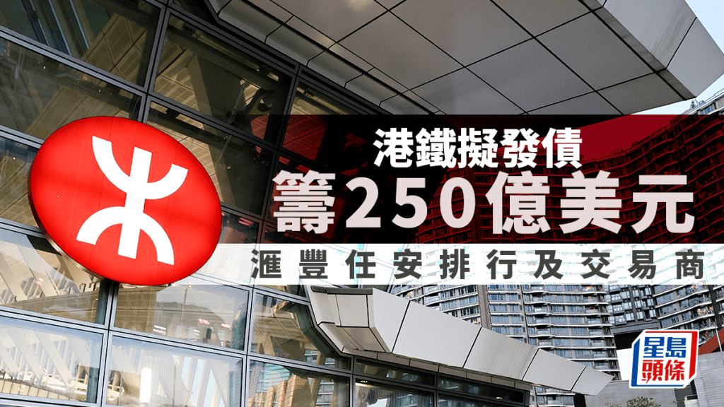 港鐵擬發債籌250億美元 滙豐任安排行及交易商