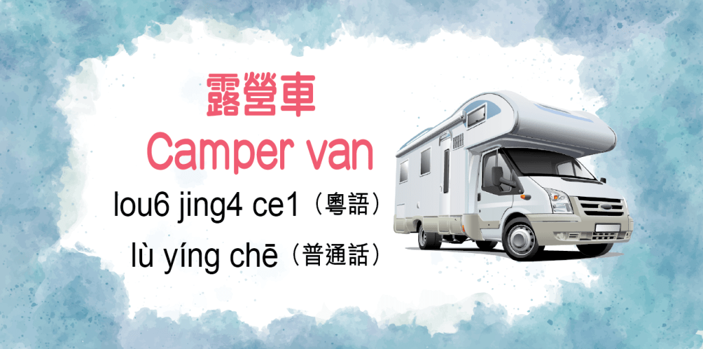 露營車（Camper van）lou6 jing4 ce1（粵語）lù yínɡ chē（普通話）