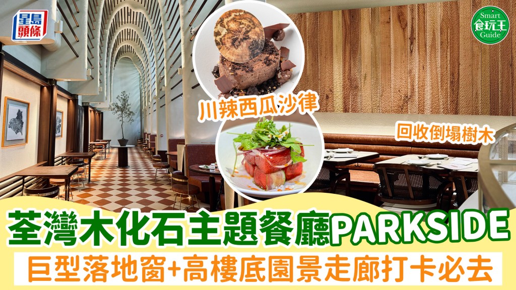 全港首間木化石主題餐廳PARKSIDE荃灣開幕！巨型落地窗+高樓底園景走廊 必食川辣西瓜沙律/自設烤爐焗製酸種薄餅