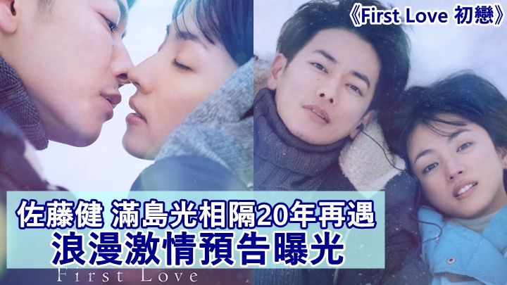 First Love 初戀丨佐藤健 滿島光相隔20年再遇    一個訂婚一個離婚激情預告曝光