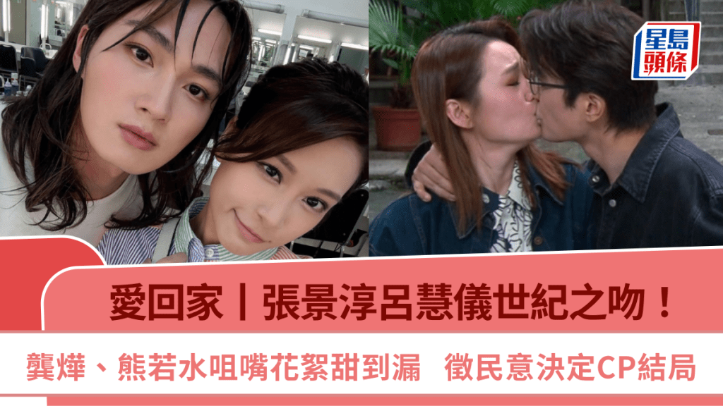 愛回家丨張景淳呂慧儀世紀之吻！龔燁、熊若水咀嘴花絮甜到漏  徵民意決定CP結局