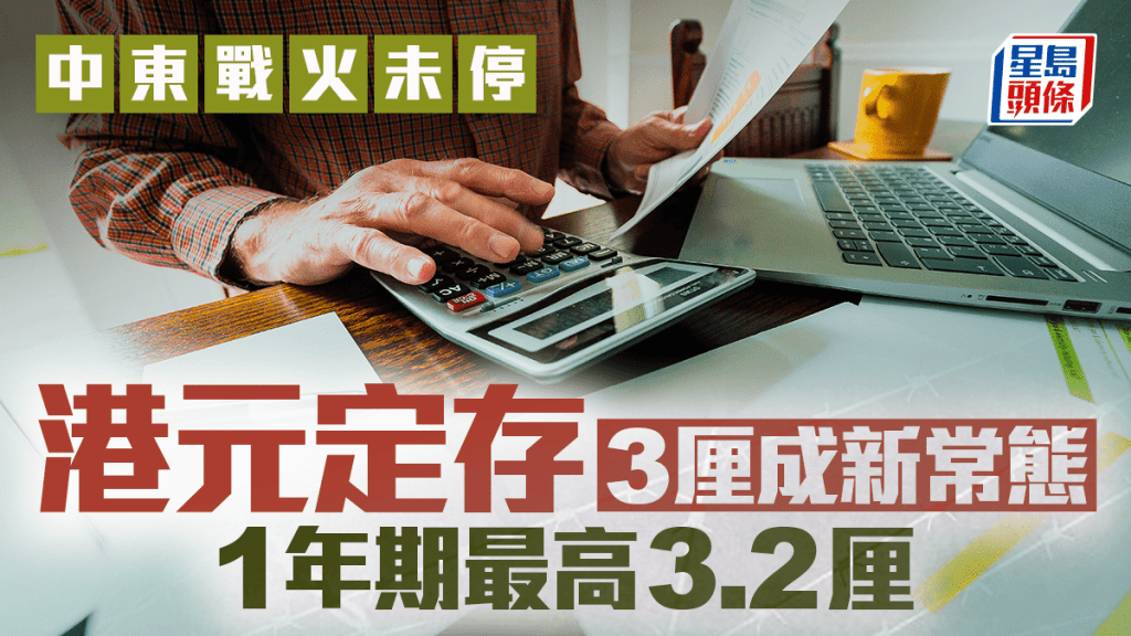 定存攻略｜中東戰火未停 港元定存3厘成新常態 1年期最高3.2厘