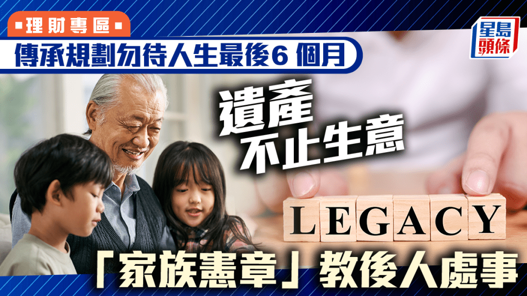 傳承規劃勿待人生最後6個月 遺產不止生意 「家族憲章」教後人處事