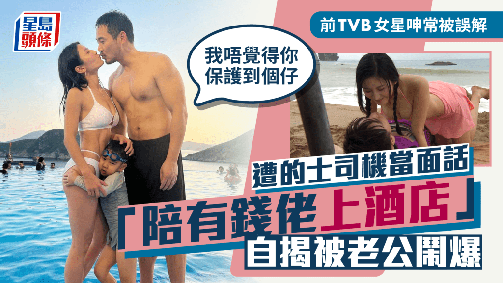 前TVB女星被的士司機當面話「陪有錢佬上酒店」  自揭被老公鬧爆：我唔覺得你保護到個仔