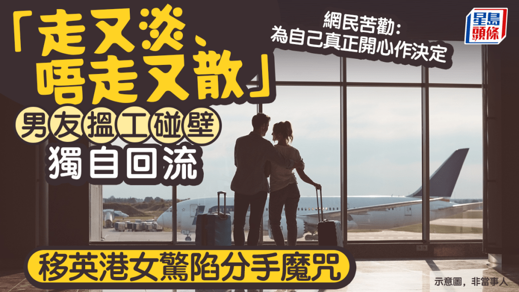男友搵工碰壁獨自回流 移英港女驚陷分手魔咒 「走又淡、唔走又散」網民：為自己開心作決定｜Juicy叮