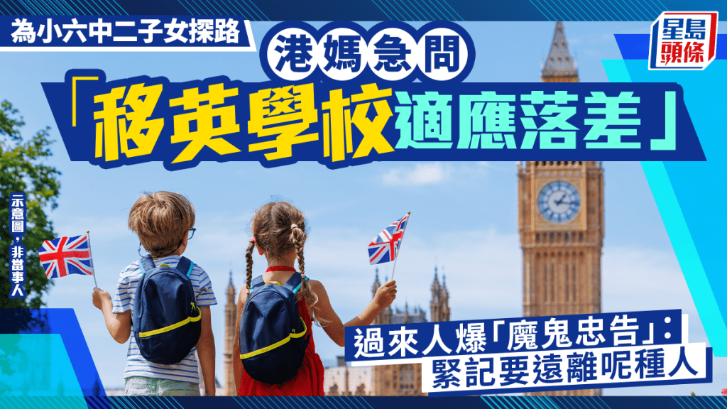 為小六中二子女探路 港媽急問「移英學校適應落差」 過來人爆「魔鬼忠告」：緊記遠離呢種人｜Juicy叮